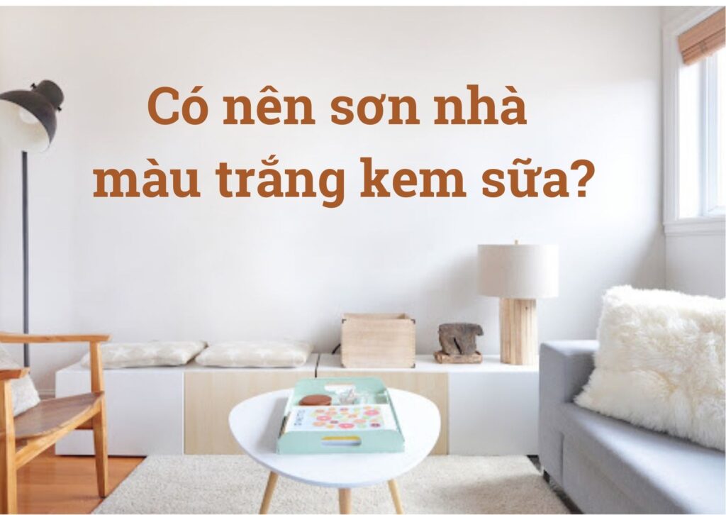 Sơn nhà màu trắng kem sữa - màu sơn được nhiều người yêu thích